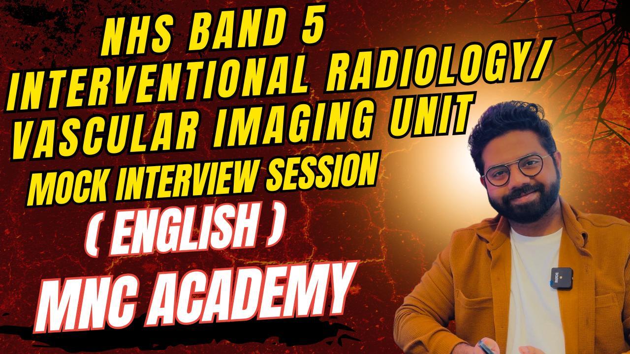 MNC ACADEMY- NHS BAND 5 INTERVENTIONAL RADIOLOGY/VASCULAR IMAGING UNIT INTERVIEW PREP (ENGLISH) MNC ACADEMY- NHS BAND 5 INTERVENTIONAL RADIOLOGY/VASCULAR IMAGING UNIT INTERVIEW PREP (ENGLISH)